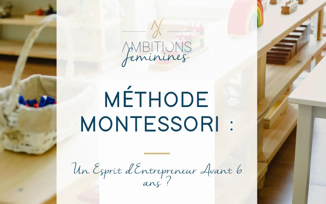 Méthode Montessori : Un Esprit d’Entrepreneur Avant 6 ans ?