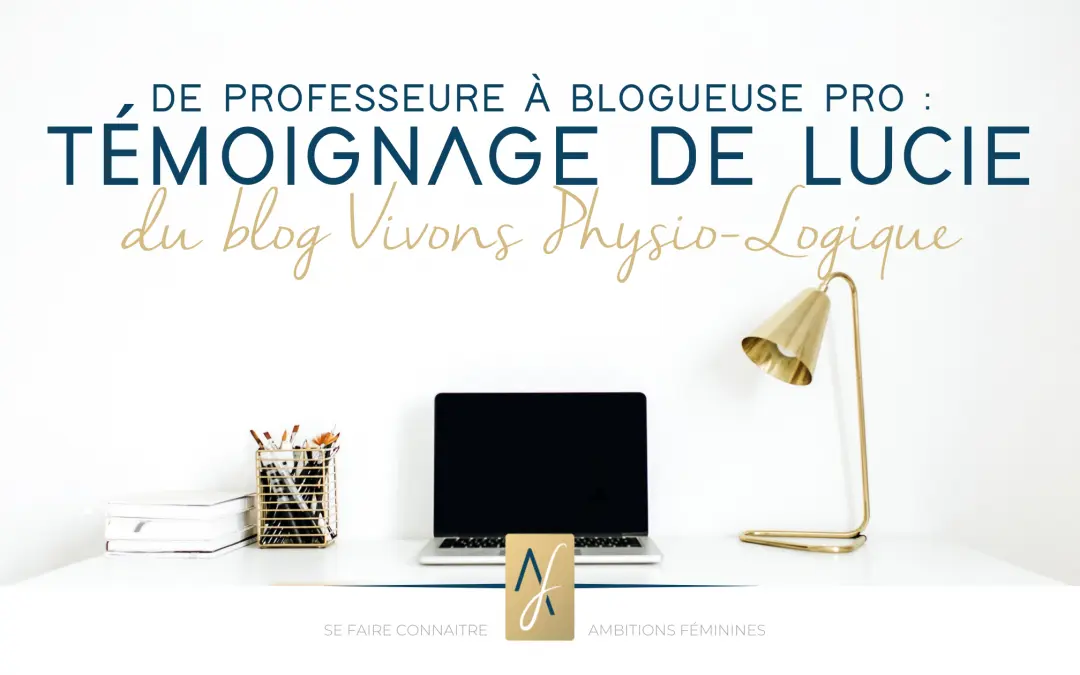 De Professeure à Blogueuse Pro : Témoignage de Lucie du blog Vivons Physio-Logique
